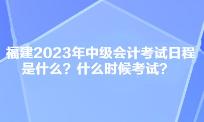 福建2023年中級會計(jì)考試日程是什么？什么時候考試？