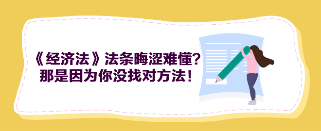 中級(jí)會(huì)計(jì)《經(jīng)濟(jì)法》法條晦澀難懂？那是因?yàn)槟銢](méi)找對(duì)方法！