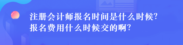注冊會計師報名時間是什么時候？報名費用什么時候交的?。? suffix=