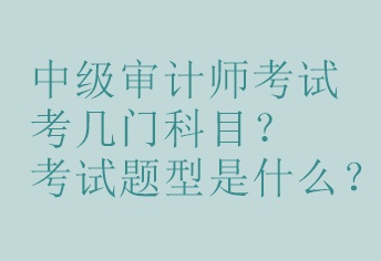 中級(jí)審計(jì)師考試考幾門科目？考試題型是什么？