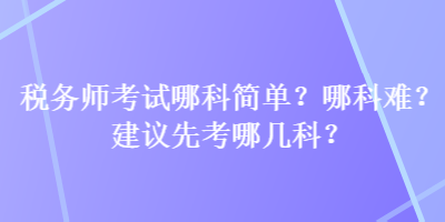稅務師考試哪科簡單？哪科難？建議先考哪幾科？
