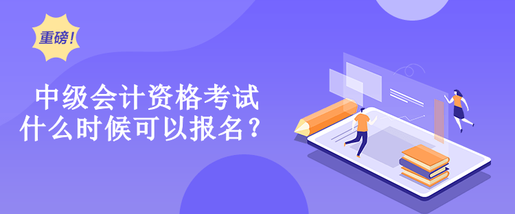 中級(jí)會(huì)計(jì)資格考試什么時(shí)候可以報(bào)名？