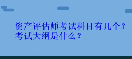 資產(chǎn)評(píng)估師考試科目有幾個(gè)？考試大綱是什么？
