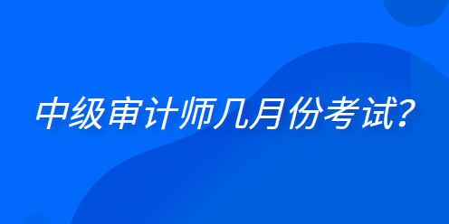  中級審計師幾月份考試？