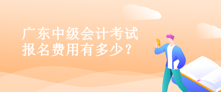 廣東中級(jí)會(huì)計(jì)考試報(bào)名費(fèi)用有多少？