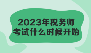 2023年稅務(wù)師考試什么時(shí)候開(kāi)始？