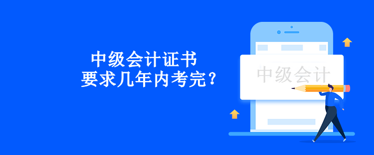 中級(jí)會(huì)計(jì)證書要求幾年內(nèi)考完？