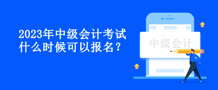 2023年中級會計(jì)考試什么時候可以報(bào)名？