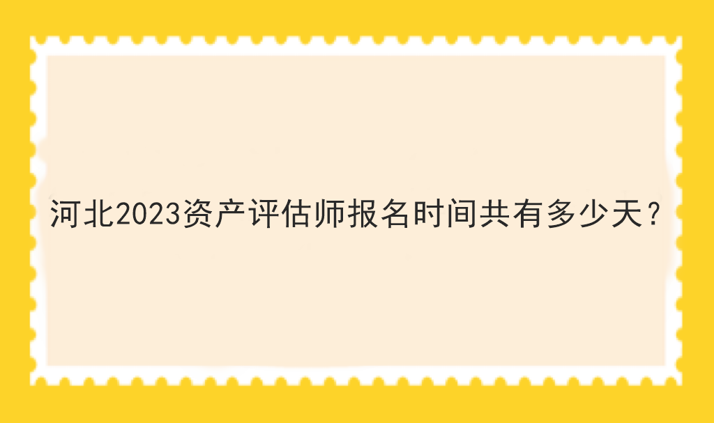 河北2023資產(chǎn)評(píng)估師報(bào)名時(shí)間共有多少天？