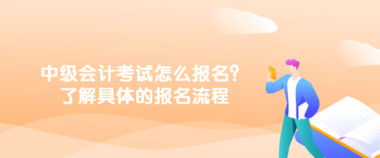 中級會計考試怎么報名？了解具體的報名流程