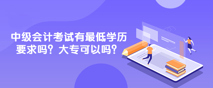 中級會計考試有最低學(xué)歷要求嗎？大?？梢詥幔? suffix=
