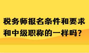 稅務師報名條件和要求和中級職稱的一樣嗎？