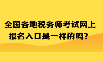 全國(guó)各地稅務(wù)師考試網(wǎng)上報(bào)名入口是一樣的嗎？