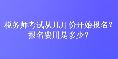 稅務師考試從幾月份開始報名？報名費用是多少？