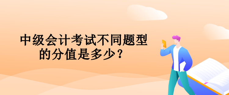 中級會(huì)計(jì)考試不同題型的分值是多少？