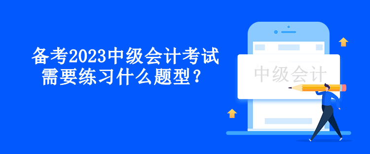 備考2023中級(jí)會(huì)計(jì)考試需要練習(xí)什么題型？