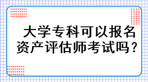 大學?？瓶梢詧竺Y產(chǎn)評估師考試嗎？