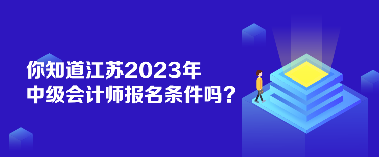 你知道江蘇2023年中級(jí)會(huì)計(jì)師報(bào)名條件嗎？