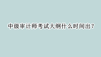 中級(jí)審計(jì)師考試大綱什么時(shí)間出？