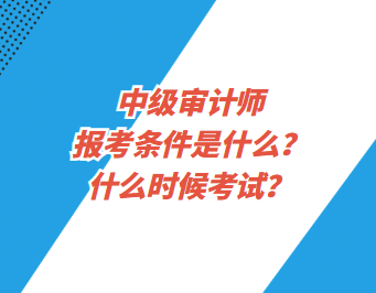中級審計師報考條件是什么？什么時候考試？