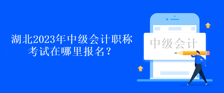湖北2023年中級會計(jì)職稱考試在哪里報(bào)名？