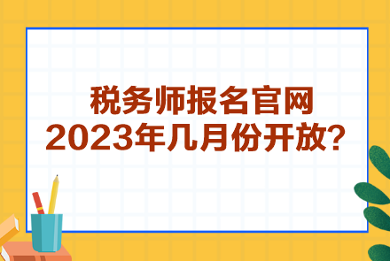 稅務(wù)師報(bào)名官網(wǎng)2023年幾月份開放？