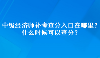 中級經(jīng)濟(jì)師補(bǔ)考查分入口在哪里？什么時候可以查分？