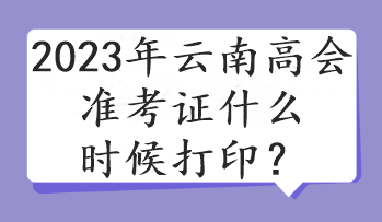 2023年云南高會(huì)準(zhǔn)考證什么時(shí)候打??？