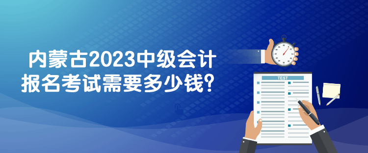 內(nèi)蒙古2023中級(jí)會(huì)計(jì)報(bào)名考試需要多少錢？