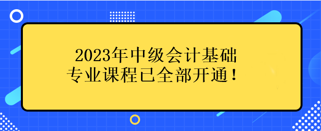 2023年中級(jí)會(huì)計(jì)基礎(chǔ)專業(yè)課程已全部開通！