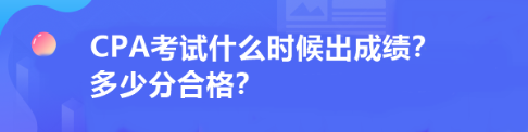 CPA考試什么時(shí)候出成績(jī)？多少分合格？