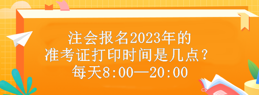 注會(huì)報(bào)名2023年的準(zhǔn)考證打印時(shí)間是幾點(diǎn)？每天8:00—20:00