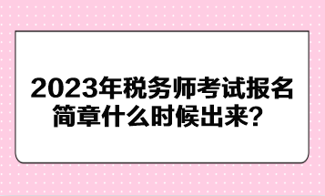 2023年稅務師考試報名簡章什么時候出來？