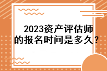 2023資產(chǎn)評(píng)估師的報(bào)名時(shí)間是多久？