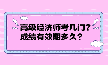 高級經(jīng)濟師考幾門？成績有效期多久？