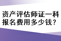 資產評估師證一科報名費用多少錢？