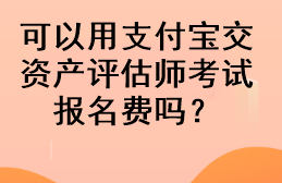 可以用支付寶交資產(chǎn)評估師考試報名費嗎？