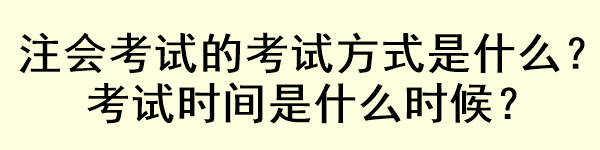 注會考試的考試方式是什么？考試時(shí)間是什么時(shí)候？