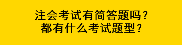 注會考試有簡答題嗎？都有什么考試題型？