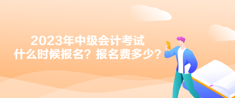 2023年中級(jí)會(huì)計(jì)考試什么時(shí)候報(bào)名？報(bào)名費(fèi)多少？