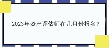 2023年資產評估師在幾月份報名？