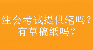 注會(huì)考試提供筆嗎？有草稿紙嗎？