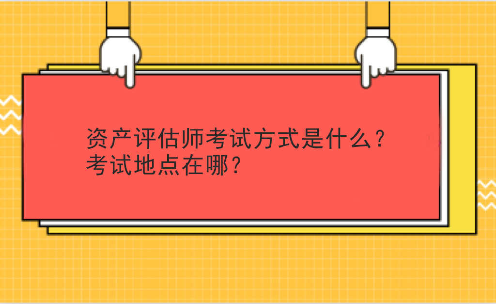 資產評估師考試方式是什么？考試地點在哪？
