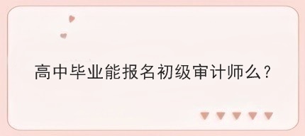 高中畢業(yè)能報(bào)名初級(jí)審計(jì)師么？