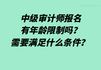 中級審計師報名有年齡限制嗎？需要滿足什么條件？