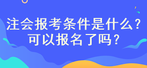 注會考試報考條件是什么？什么時候截止報名？
