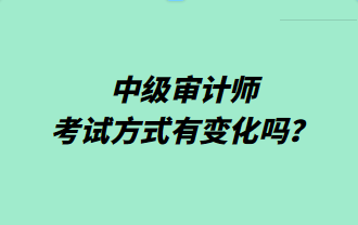 中級審計(jì)師考試方式有變化嗎？