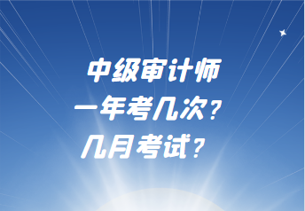 中級(jí)審計(jì)師一年考幾次？幾月考試？