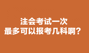 注會(huì)考試最多可以報(bào)幾科？