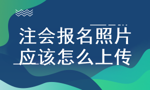 注會報名照片上傳要求是什么？